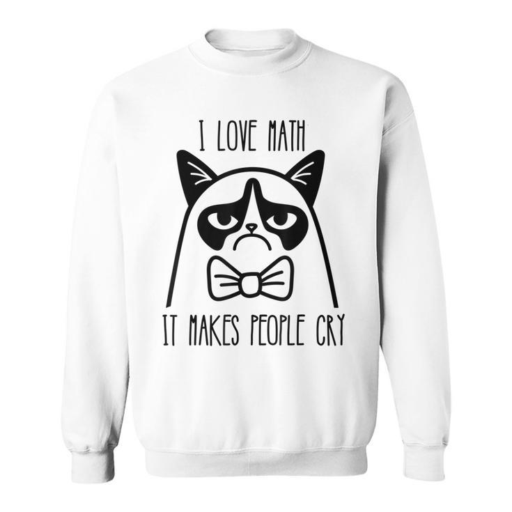 Funny Cat  - I Love Math It Makes People Cry Sweatshirt