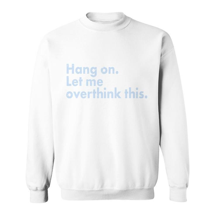 Funny Hang On Let Me Overthink This Sweatshirt