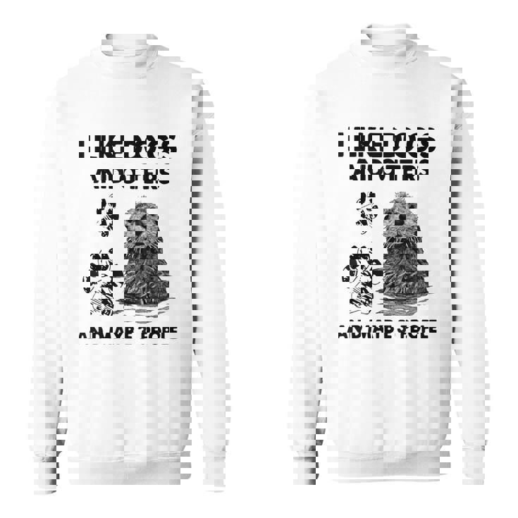 Funny I Like Dogs And Otters And Maybe 3 People Sweatshirt