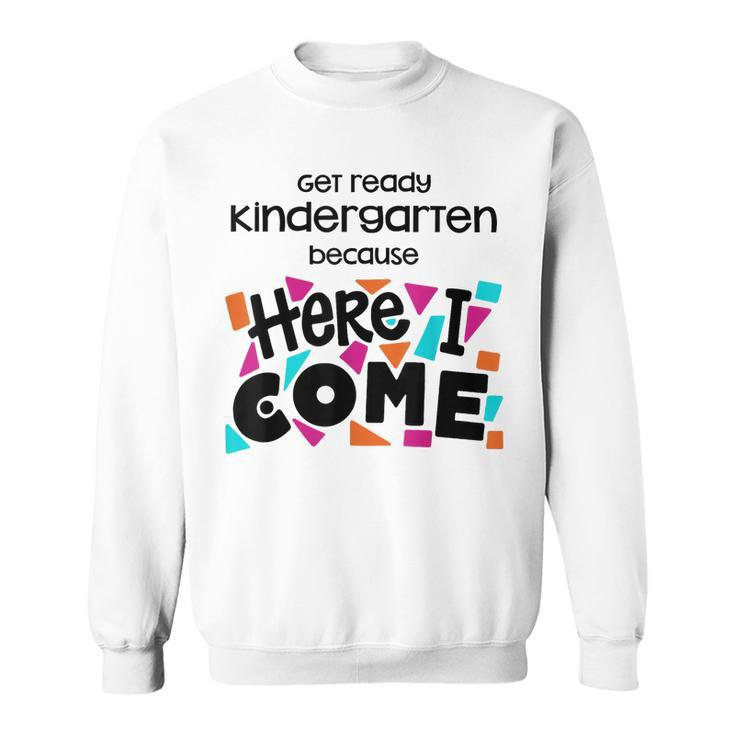 Get Ready Kindergarten Because Here I Come  Sweatshirt