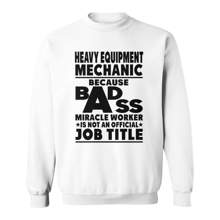 Heavy Equipment Mechanic Badass Miracle Worker  Sweatshirt