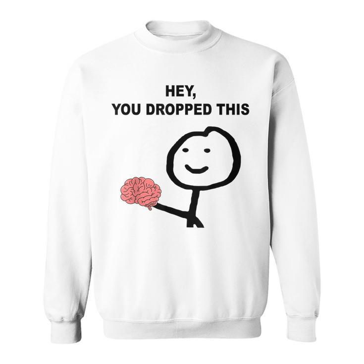 Hey You Dropped This Funny Brain Joke  Sweatshirt