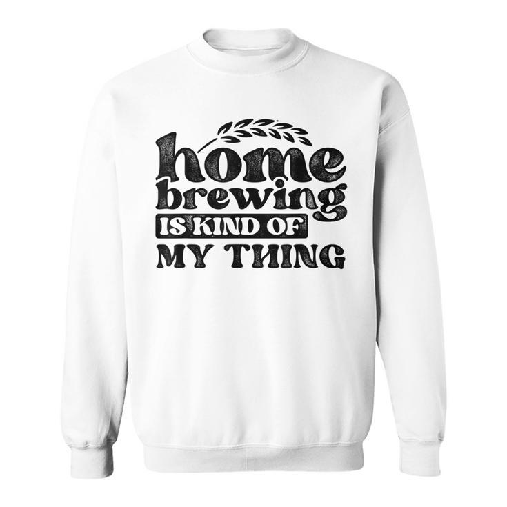 Homebrewing Is My Kind Of Thing Homebrewer Brewery Beer  Sweatshirt