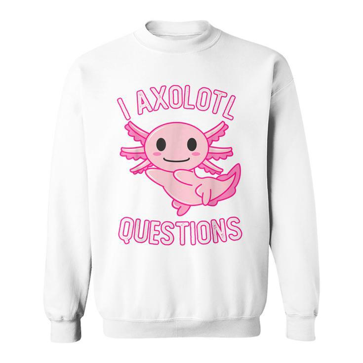 I Axolotl Questions Funny Cute Kawaii Girls Sweatshirt