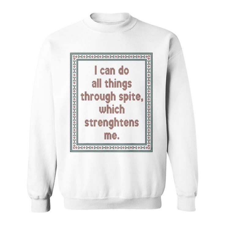 I Can Do All Things Through Spite Which Strengthens Me  Sweatshirt