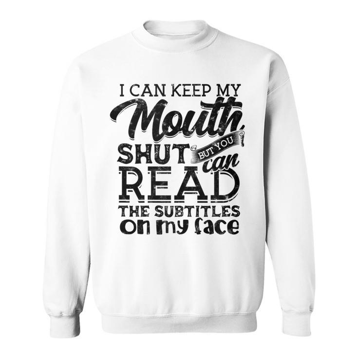 I Can Keep My Mouth Shut But You Can Read - Humorous Slogan  Sweatshirt