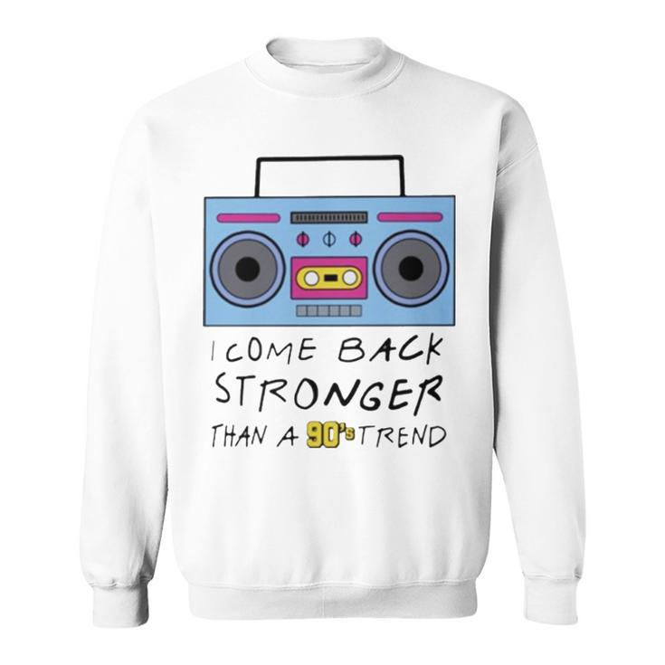 I Come Back Stronger Than A 90S Trend Sweatshirt