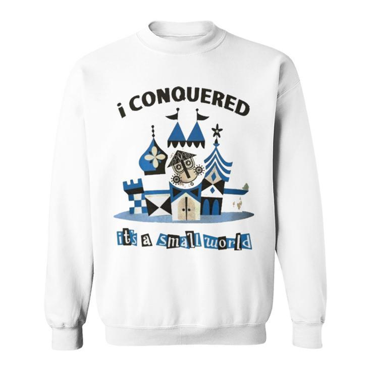 I Conquered It’S A Small World T Sweatshirt