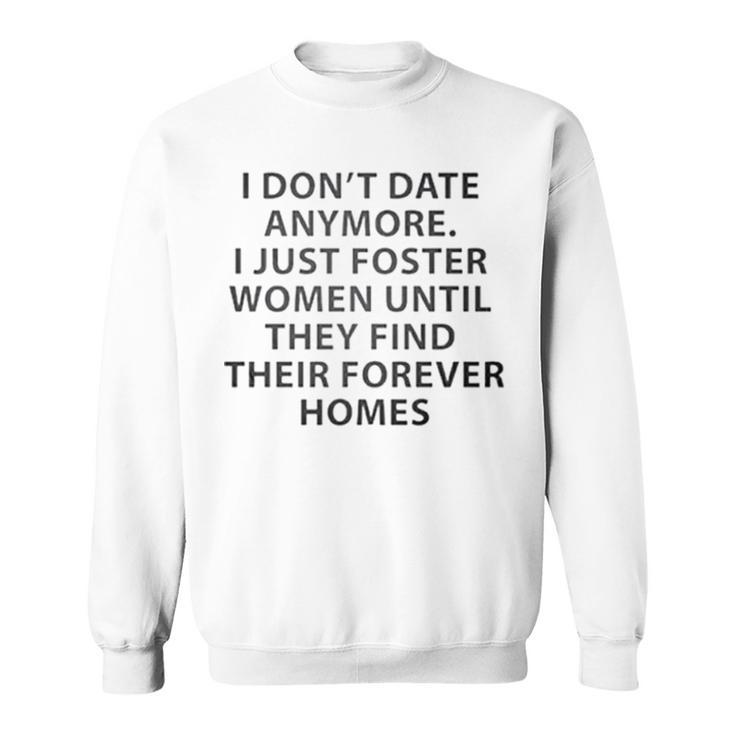 I Don’T Date Anymore I Just Foster Women Until They Find Sweatshirt
