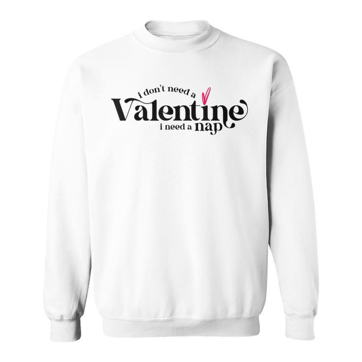 I Dont Need A Valentine I Need A Nap Funny Valentines Day  Sweatshirt