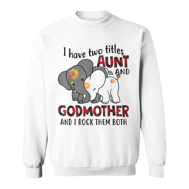 I Have Two Titles Aunt And Godmother And I Rock Them Both  V3 Sweatshirt