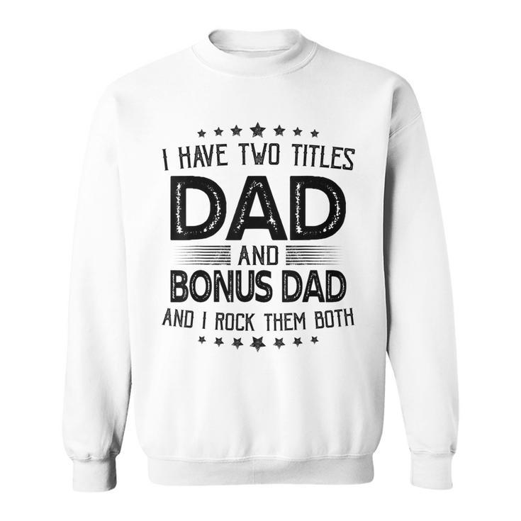I Have Two Titles Dad And Bonus Dad Gift Funny Fathers Day  Sweatshirt