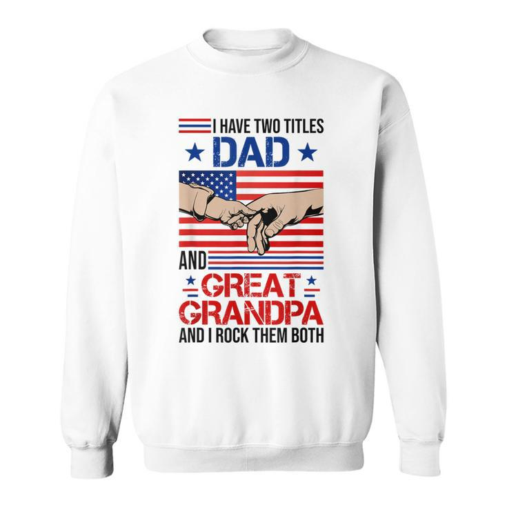 I Have Two Titles Dad And Great Grandpa Men Usa Flag Grandpa  Sweatshirt