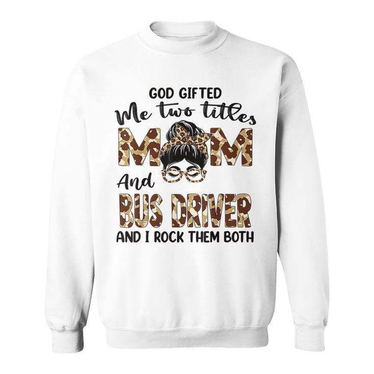 I Have Two Titles Mom And Bus Driver Mothers Day Leopard  Sweatshirt