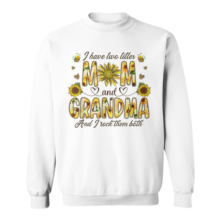 I Have Two Titles Mom And Grandma Women Floral Decor Grandma  Sweatshirt