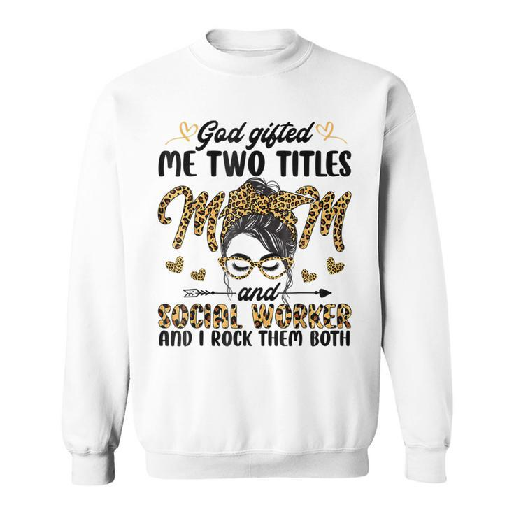 I Have Two Titles Mom And Social Worker Messy Bun Mothers  Sweatshirt