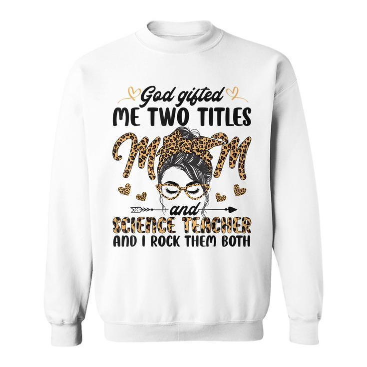 I Have Two Titles Mom Science Teacher Mothers Day Leopard  Sweatshirt