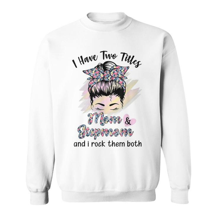 I Have Two Titles Mom Stepmom Floral Messy Bun Mothers Day  Sweatshirt