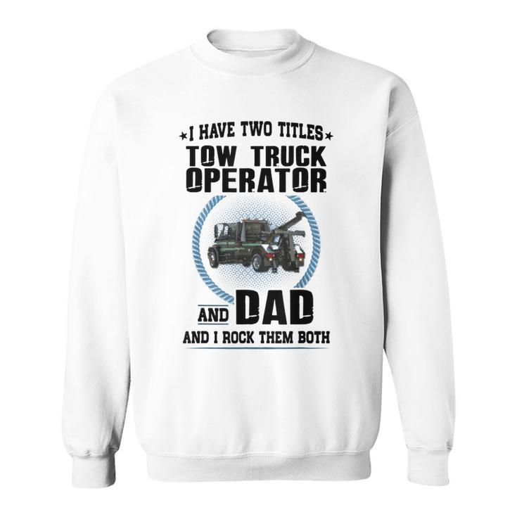 I Have Two Titles Tow Truck Operator And Dad  Sweatshirt