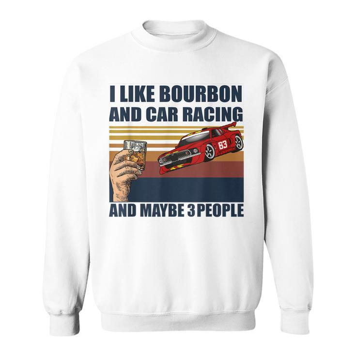 I Like Bourbon And Car Racing And Maybe 3 People Vintage Sweatshirt