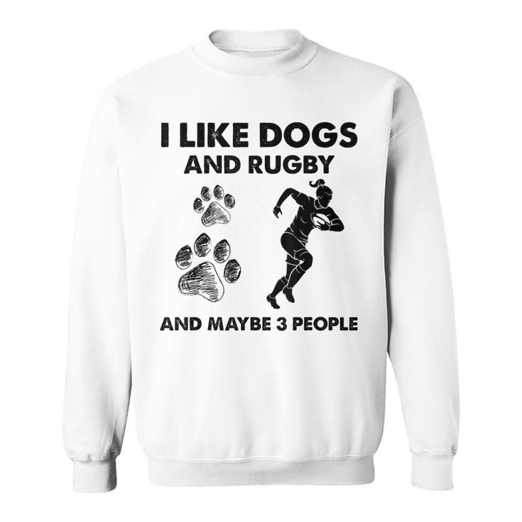 I Like Dogs And Rugby And Maybe 3 People Funny Dogs Lovers Sweatshirt