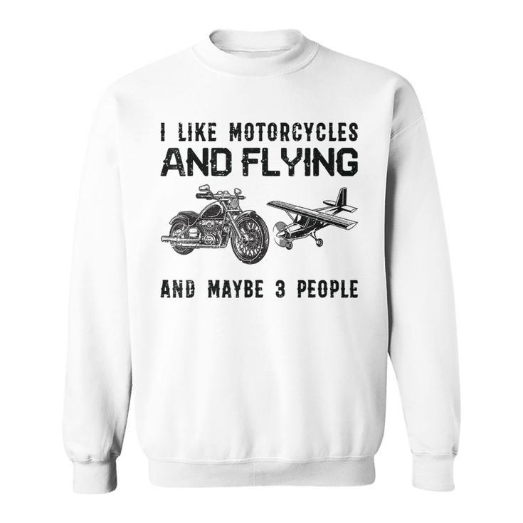 I Like Motorcycles And Flying And Maybe 3 People Sweatshirt