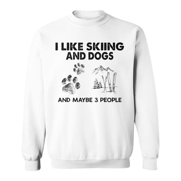 I Like Skiing And Dogs And Maybe 3 People Sweatshirt