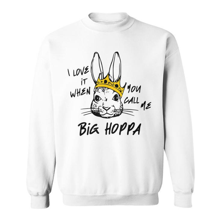 I Love It When You Call Me Big Hoppa Funny Bunny Easter Day  Sweatshirt