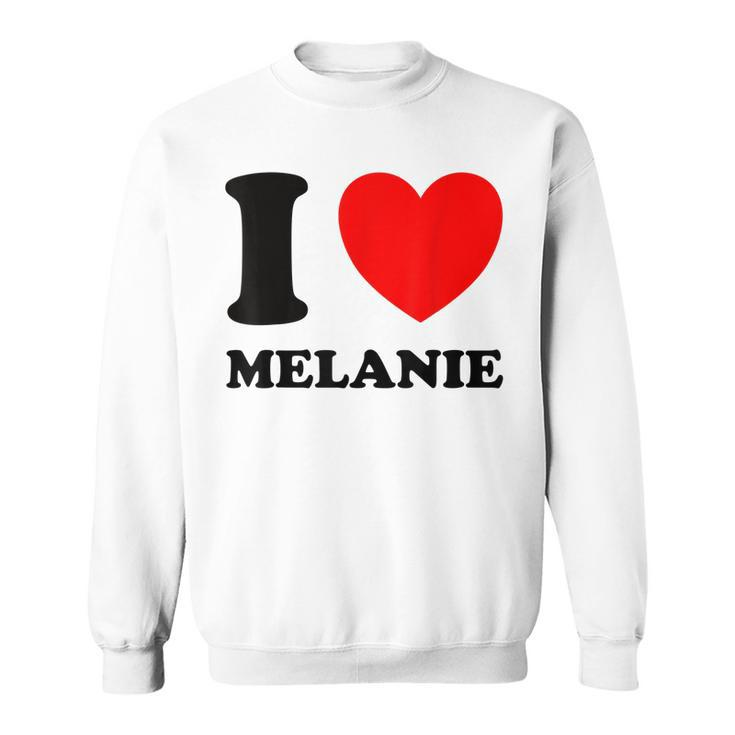 I Love Melanie  Sweatshirt