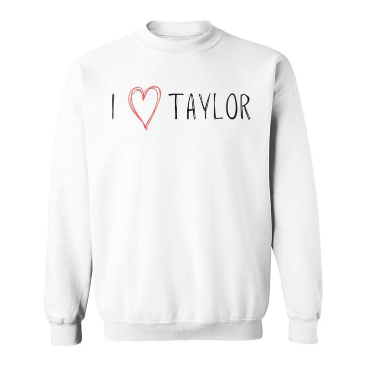 I Love Taylor - I Heart Taylor First Name Sweatshirt