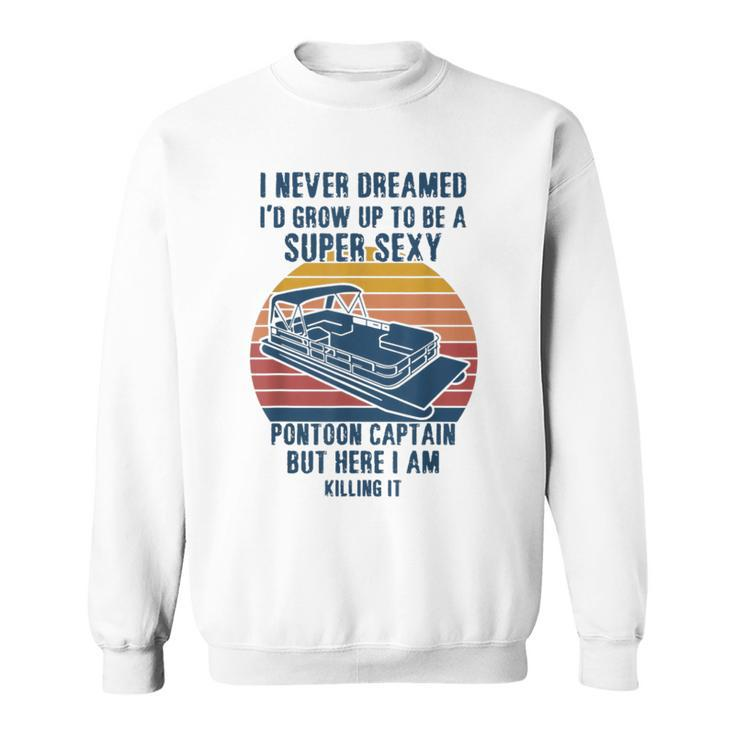 I Never Dreamed I’D Grow Up Super Sexy Pontoon Captain  Sweatshirt