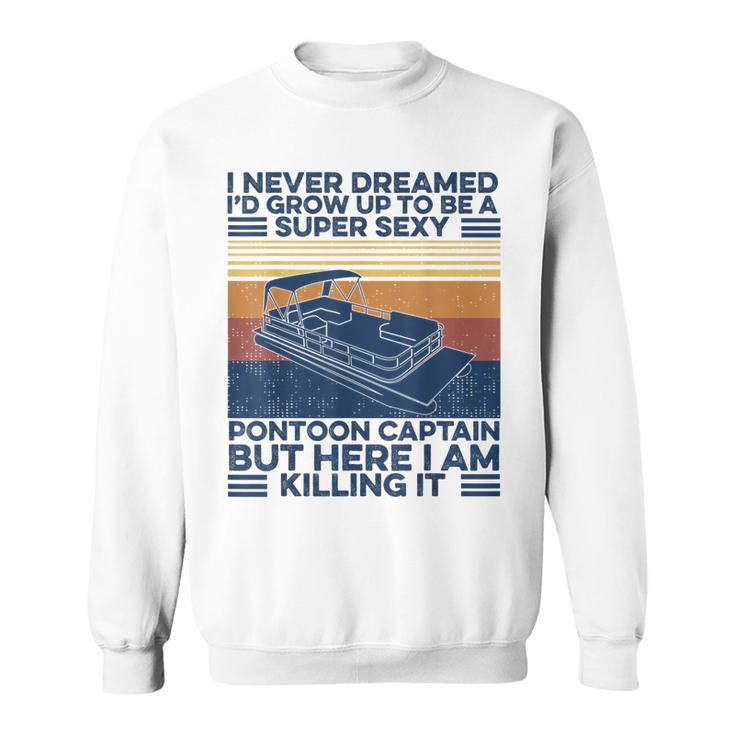 I Never Dreamed Id Grow Up To Be Super Sexy Pontoon Captain V2 Sweatshirt