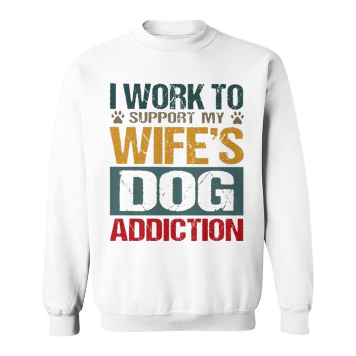 I Work To Support My Wife’S Dog Addiction Sweatshirt