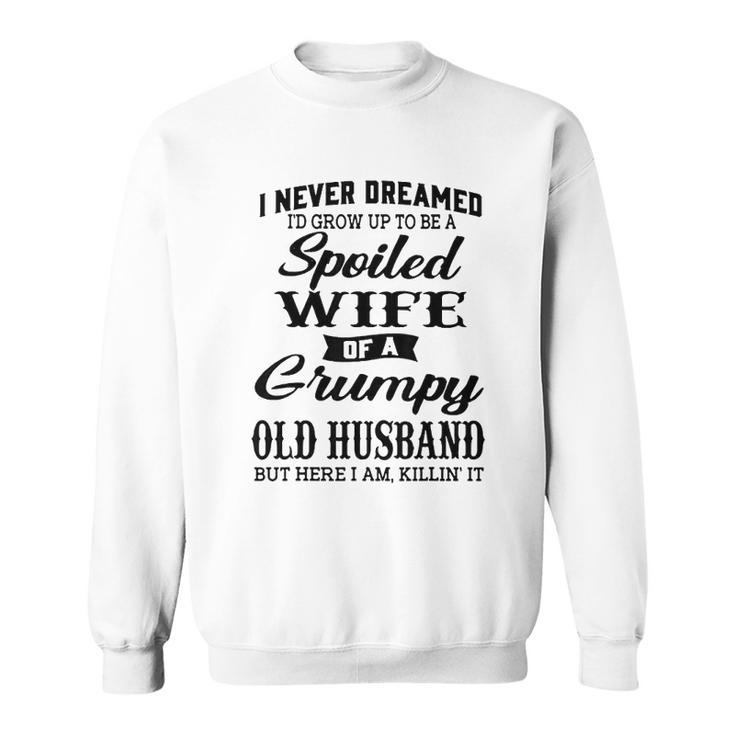 Id Grow Up To Be A Spoiled Wife Of A Grumpy Old Husband Men Women Sweatshirt Graphic Print Unisex