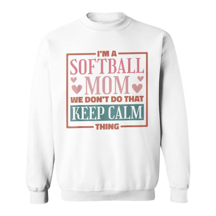 Im A Softball Mom We Dont Do That Keep Calm Thing  Sweatshirt