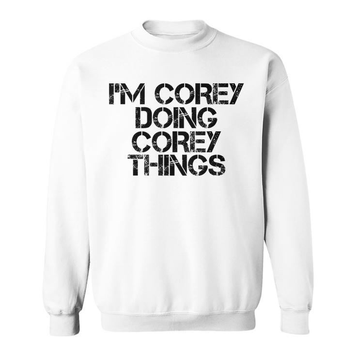 Im Corey Doing Corey Things Name Funny Birthday Gift Idea Sweatshirt
