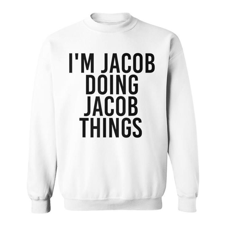 Im Jacob Doing Jacob Things Name Funny Birthday Gift Idea Sweatshirt