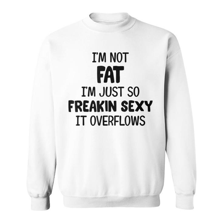 Im Not Fat Im Just So Freakin Sexy It Overflows Men Women Long