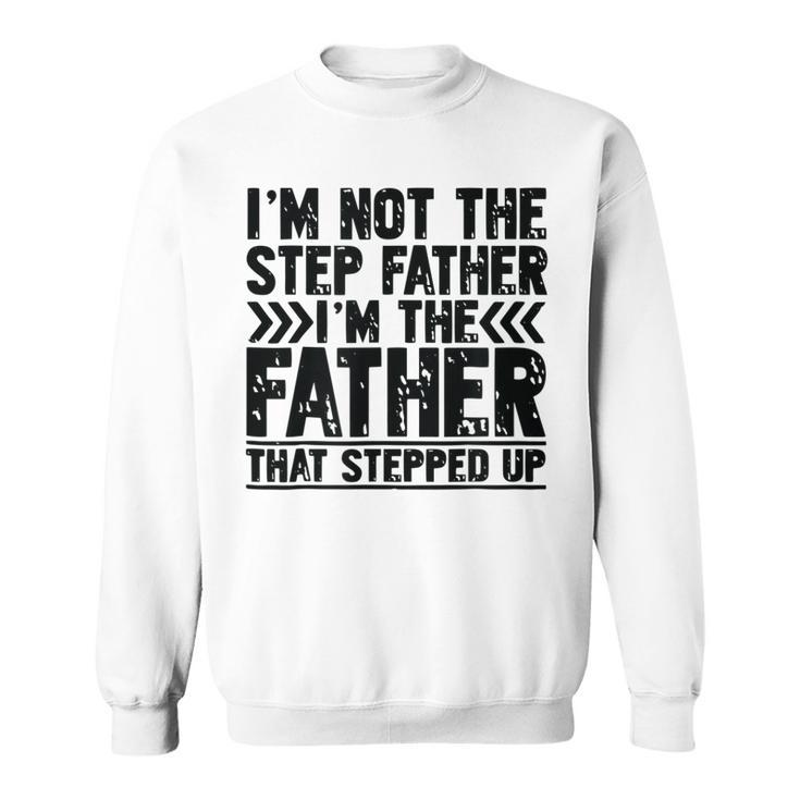 Im Not The Step Father Stepped Up T Fathers Day Gifts  Sweatshirt