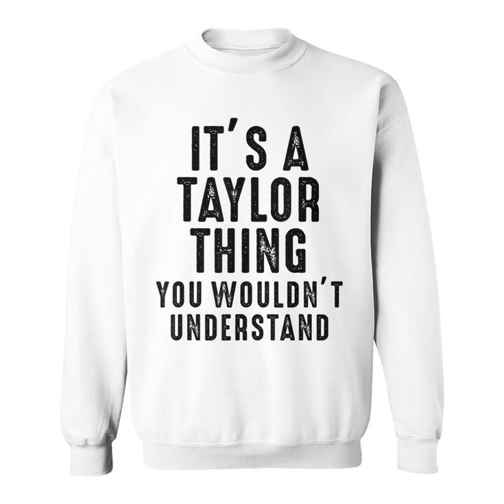 Its A Taylor Thing You Wouldnt Understand Taylor Name Sweatshirt