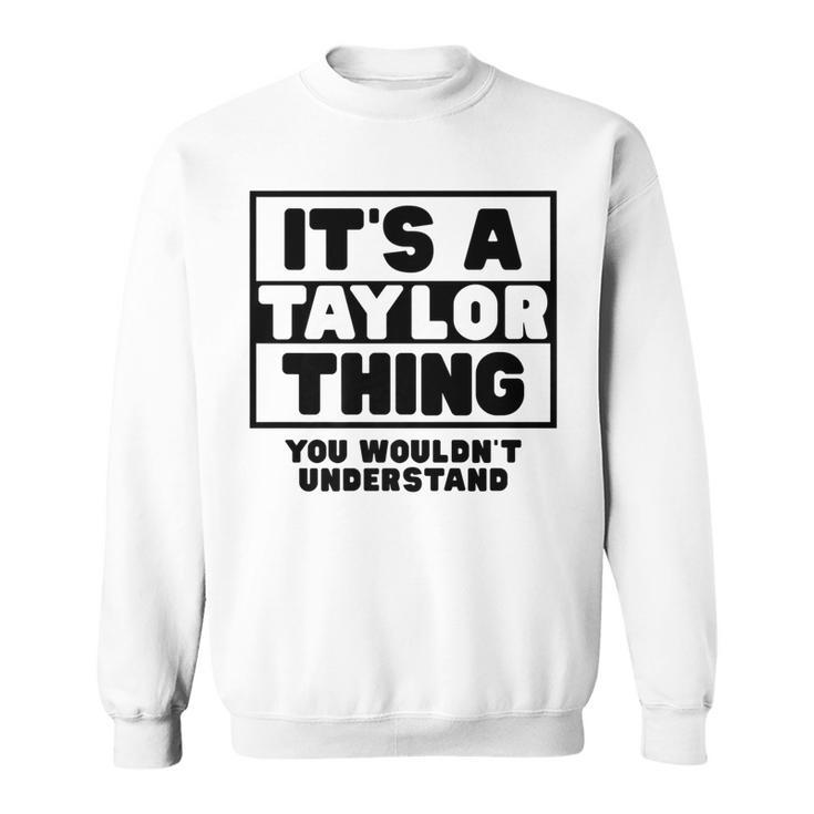 Its A Taylor Thing You Wouldnt Understand Taylor Name   Sweatshirt