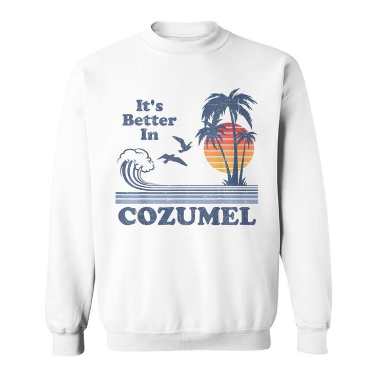 Its Better In Cozumel Mexico Vintage Beach Retro 80S 70S  Men Women Sweatshirt Graphic Print Unisex