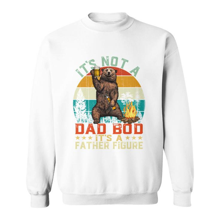 Its Not A Dad Bod Its A Father Figure Funny Bear Fathers Meaningful Gift Sweatshirt