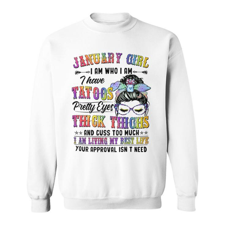 Januaru Girl I Am Who I Am  I Have Tatoos  Pretty Eyes  Thick Thighs  And Cuss Too Much  I Am Living My Best Life  Your Approval Isn’T Need - Womens Soft Style Fitted Sweatshirt