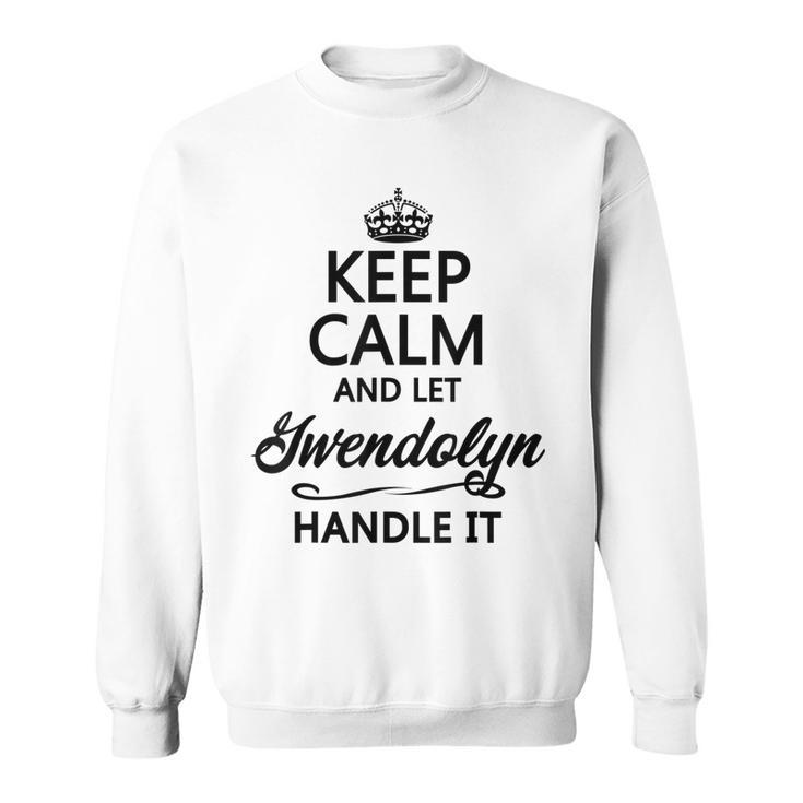Keep Calm And Let Gwendolyn Handle It | Funny Name Gift -  Sweatshirt