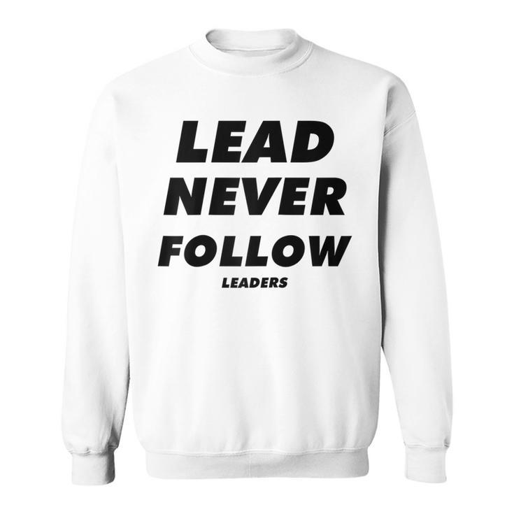 Lead Never Follow Leaders  Sweatshirt
