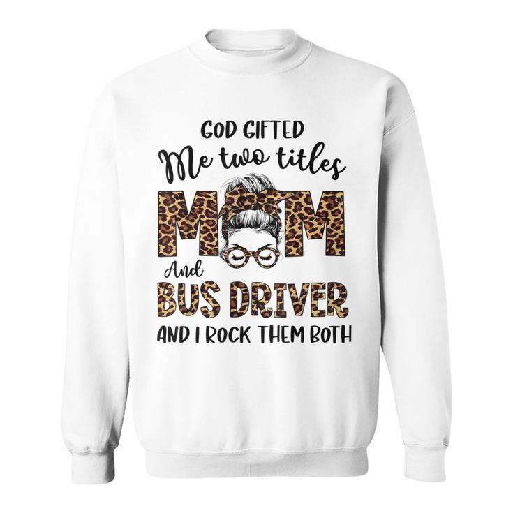 Leopard I Have Two Titles Mom Bus Driver Bun Mothers Day Sweatshirt