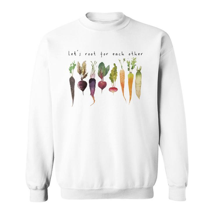 Lets Root For Each Other And Watch Each Other Grow  Sweatshirt