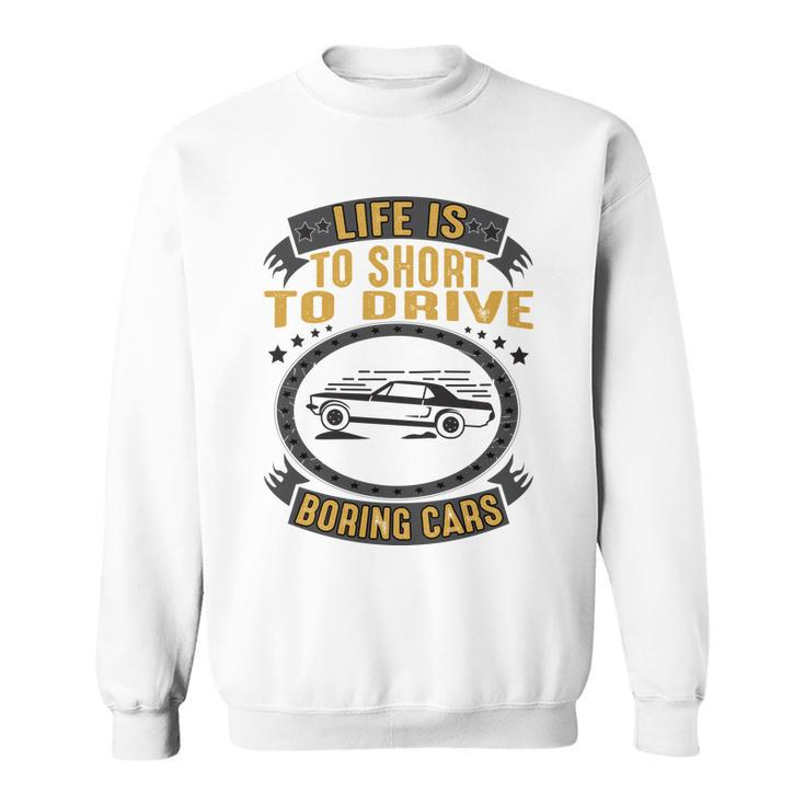 Life Is Too Short To Drive Boring Cars Funny Car Quote Sweatshirt