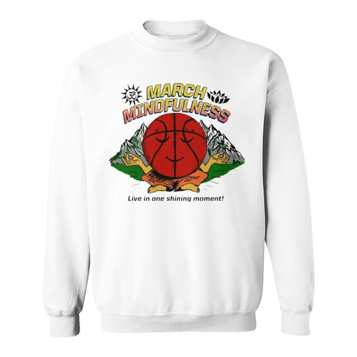 March Mindfulness Live In One Shining Moment Sweatshirt